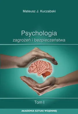 Psychologia zagrożeń i bezpieczeństwa. T. 1 - Mateusz J. Kuczabski