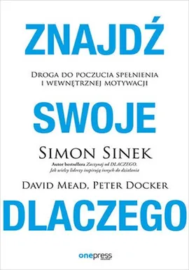 Znajdź swoje DLACZEGO - Peter Docker, David Mead, Simon Sinek