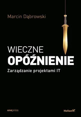 Wieczne opóźnienie Zarządzanie projektami IT - Marcin Dąbrowski