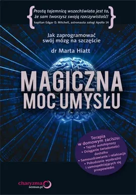 Magiczna moc umysłu Jak zaprogramować swój mózg na szczęście - Marta Hiatt