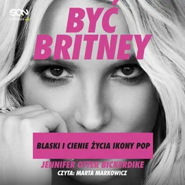 Być Britney. Blaski i cienie życia ikony pop - Jennifer Otter Bickerdike