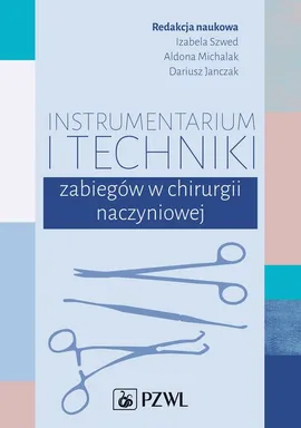 Instrumentarium i techniki zabiegów w chirurgii naczyniowej - Izabela Szwed, Aldona Michalak, Dariusz Janczak