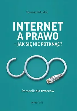 Internet a prawo - jak się nie potknąć? Poradnik dla twórców - Tomasz Palak