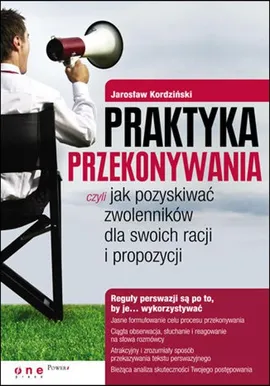 Praktyka przekonywania czyli jak pozyskiwać zwolenników dla swoich racji i propozycji - Jarosław Kordziński
