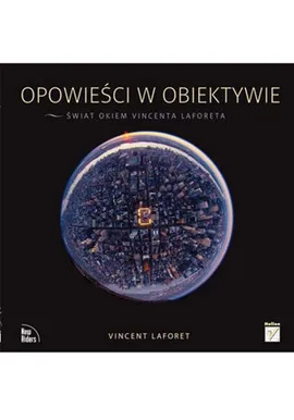 Opowieści w obiektywie Świat okiem Vincenta Laforeta - Outlet - Vincent Laforet