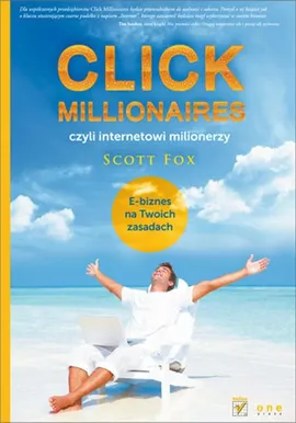 Click millionaires czyli internetowi milionerzy E-biznes na twoich zasadach - Scott Fox
