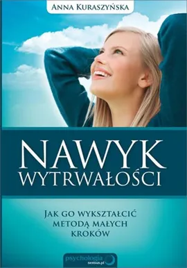 Nawyk wytrwałości Jak go wykształcić metodą małych kroków - Anna Kuraszyńska