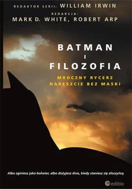 Batman i filozofia. Mroczny rycerz nareszcie bez maski - Mark D. White (Editor), Robert Arp (Editor), William Irwin (Series Editor)