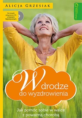 W drodze do wyzdrowienia Jak pomóc sobie w walce z poważną chorobą + CD - Alicja Grzesiak