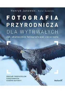 Fotografia przyrodnicza dla wytrwałych - Rafał Gawełda, Henryk Janowski