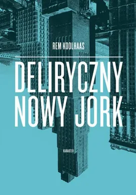 Deliryczny Nowy Jork Retroaktywny manifest dla Manhattanu - Outlet - Rem Koolhaas