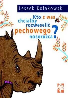 Kto z was chciałby rozweselić pechowego nosorożca? - Leszek Kołakowski