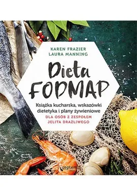 Dieta FODMAP Książka kucharska wskazówki dietetyka i plany żywieniowe dla osób z zespołem jelita drażliwego - Karen Frazier, Laura Manning