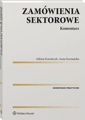 Zamówienia sektorowe Komentarz - Aldona Kowalczyk, Anna Szymańska