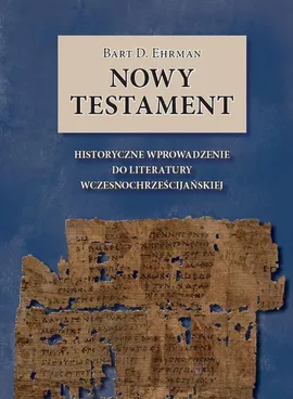 Nowy Testament. Historyczne wprowadzenie do literatury wczesnochrześcijańskiej - Bart D. Ehrman
