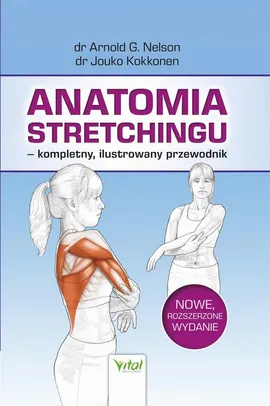 Anatomia stretchingu – kompletny, ilustrowany przewodnik - Arnold G. Nelson, Jouko Kokkonen