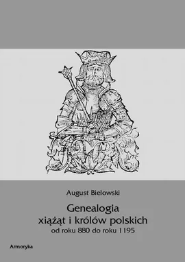 Genealogia książąt i królów polskich od roku 880 do roku 1195 - August Bielowski