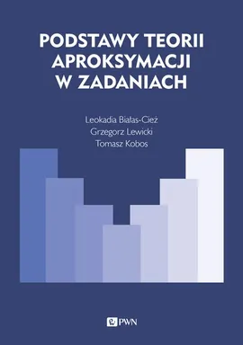 Podstawy teorii aproksymacji w zadaniach - Białas-Cież Leokadia, Grzegorz Lewicki, Kobos Tomasz