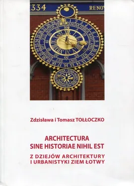 Architectura sine historiae nihil est Z dziejów architektury i urbanistyki ziem Łotwy - Tołłoczko Zdzisława i Tomasz