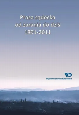 Prasa sądecka od zarania do dziś 1891-2011 - Agnieszka Ogonowska, Bolesław Faron