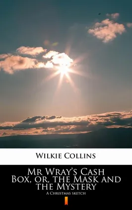 Mr Wray’s Cash Box, or, the Mask and the Mystery - Wilkie Collins