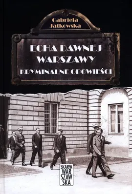 Echa dawnej Warszawy Kryminalne opowieści - Gabriela Jatkowska
