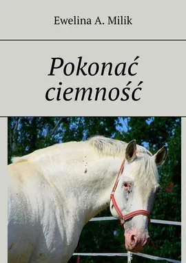 Pokonać ciemność - Ewelina A. Milik