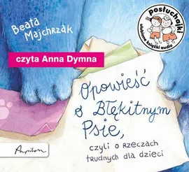 Posłuchajki. Opowieść o Błękitnym Psie, czyli o rzeczach trudnych dla dzieci - Beata Majchrzak