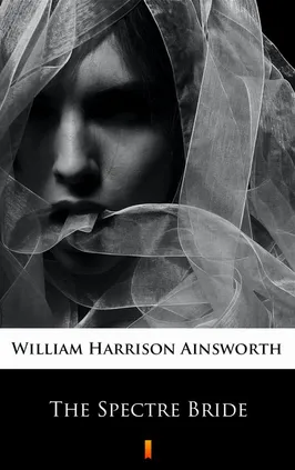 The Spectre Bride - William Harrison Ainsworth