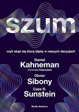 Szum - Cass R. Sunstein, Daniel Kahneman, Olivier Sibony