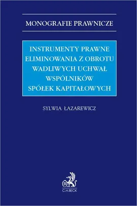 Instrumenty prawne eliminowania z obrotu wadliwych uchwał wspólników spółek kapitałowych - Sylwia Łazarewicz