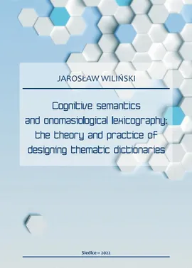 Cognitive semantics and onomasiological lexicography: the theory and practice of designing thematic dictionaries - Jarosław Wiliński