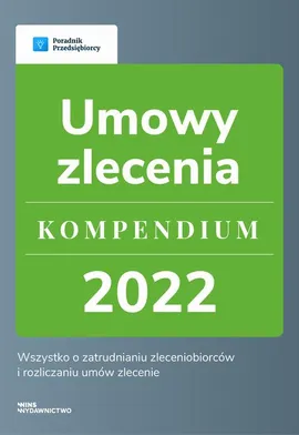 Umowy zlecenie - kompendium 2022 - Agnieszka Walczyńska, Emilia Lazarowicz, Katarzyna Dorociak, Katarzyna Tokarczyk