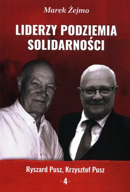 Liderzy Podziemia Solidarności. Zeszyt 4. Krzysztof Pusz, Ryszard Pusz - Marek Żejmo
