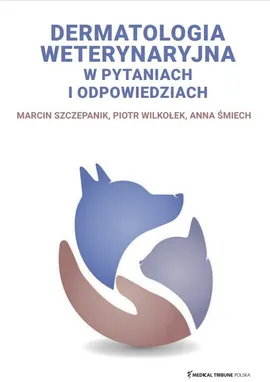 Dermatologia weterynaryjna w pytaniach i odpowiedziach - Anna Śmiech, Marcin Szczepanik, Piotr Wilkołek