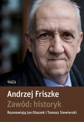 Zawód: historyk - Andrzej Friszke, Jan Olaszek, Tomasz Siewierski