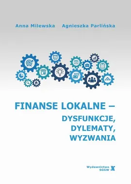 Finanse lokalne - dysfunkcje, dylematy, wyzwania - Agnieszka Parlińska, Anna Milewska