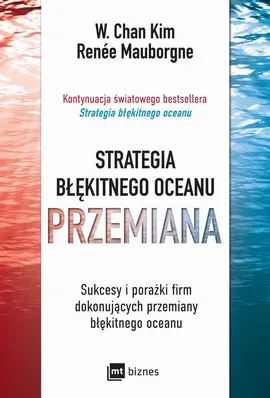 Strategia błękitnego oceanu. PRZEMIANA - Renée Mauborgne, W. Chan Kim