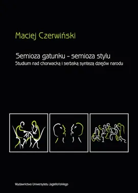 Semioza gatunku semioza stylu. Studium nad chorwacką i serbską syntezą dziejów narodu - Maciej Czerwiński