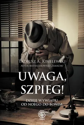 Uwaga, szpieg! Dzieje wywiadu od Noego do Bonda - Tadeusz A. Kisielewski