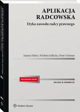 Aplikacja radcowska. Etyka zawodu radcy prawnego - Joanna Helios, Piotr Ochman, Wioletta Jedlecka