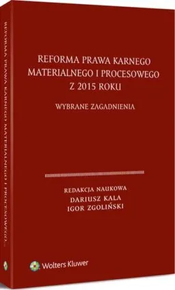 Reforma prawa karnego materialnego i procesowego z 2015 roku. Wybrane zagadnienia - Dariusz Kala, Igor Zgoliński