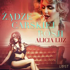 Żądze carskiej Rosji - opowiadanie erotyczne - Alicia Luz