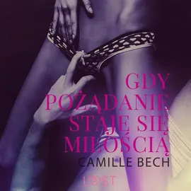 Gdy pożądanie staje się miłością - opowiadanie erotyczne - Camille Bech
