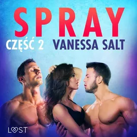 Spray: część 2 - opowiadanie erotyczne - Vanessa Salt