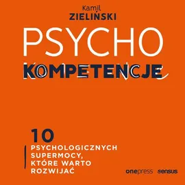 PSYCHOkompetencje. 10 psychologicznych supermocy, które warto rozwijać - Kamil Zieliński