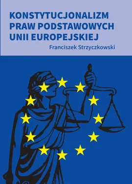 Konstytucjonalizm praw podstawowych Unii Europejskiej - Strzyczkowski Franciszek