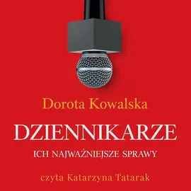 Dziennikarze. Ich najważniejsze sprawy - Dorota Kowalska