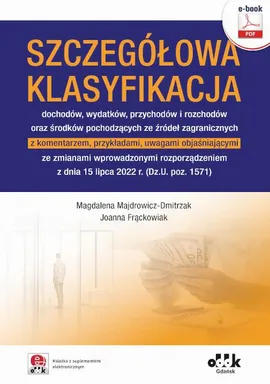 Szczegółowa klasyfikacja dochodów, wydatków, przychodów i rozchodów oraz środków pochodzących ze źródeł zagranicznych z komentarzem, - Magdalena Majdrowicz-Dmitrzak, Joanna Frąckowiak