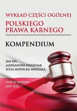 Wykład części ogólnej polskiego prawa karnego. Kompendium - Aleksander Kwaśniak, Jan Kil, Julia Nowicka-Mieszała